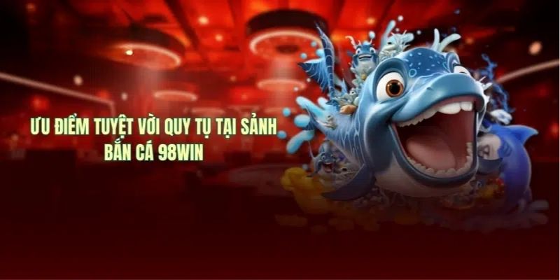 Điểm ấn tượng thu hút người chơi tại bắn cá 98WIN