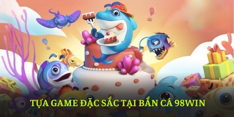 Khám phá những trò chơi hay nhất tại bắn cá 98WIN