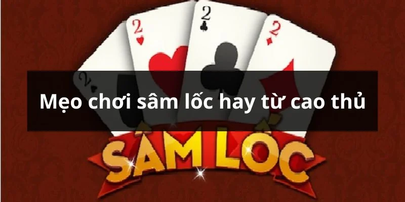 Các thủ thuật giúp nâng cao cơ hội chiến thắng trong Sâm Lốc