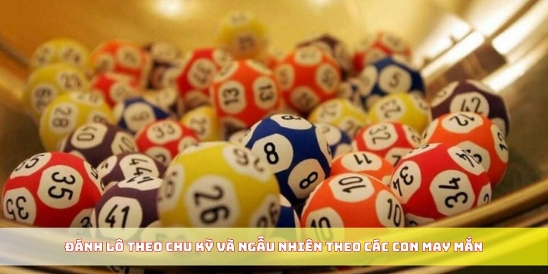 Đánh lô theo chu kỳ và ngẫu nhiên theo các con may mắn