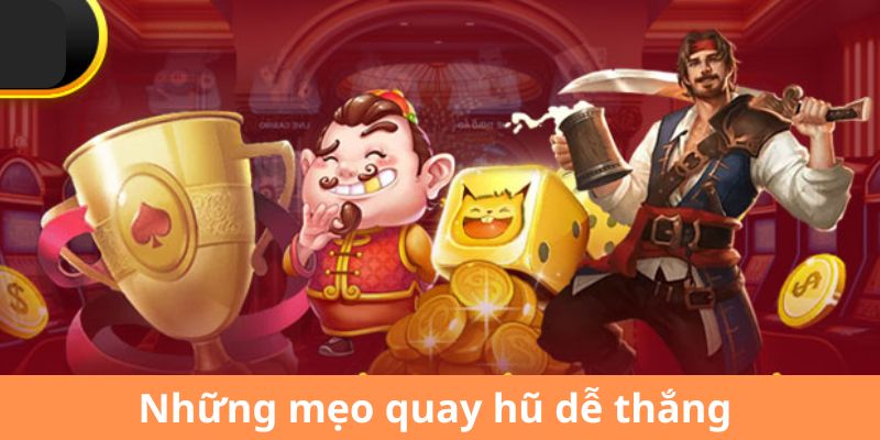 Mẹo quay hũ từ kinh nghiệm của tay chơi lão luyện