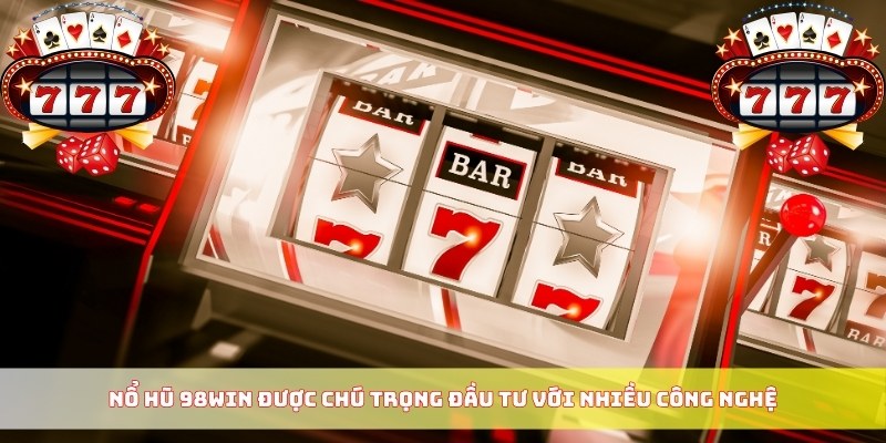 Nổ hũ 98WIN được chú trọng đầu tư với nhiều công nghệ